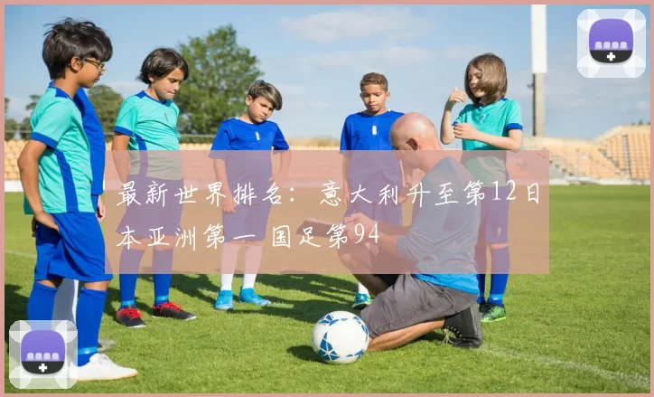 最新世界排名：意大利升至第12日本亚洲第一 国足第94
