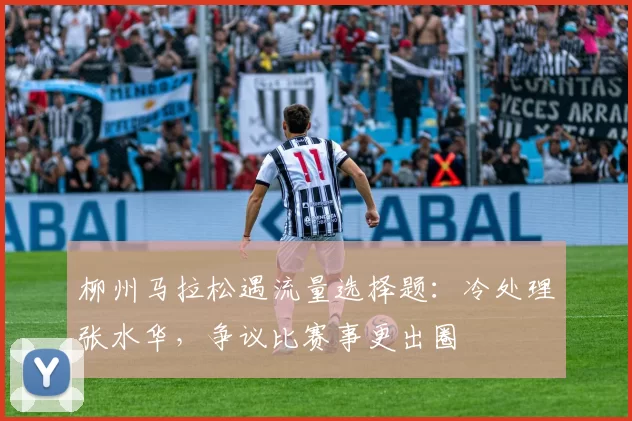 柳州马拉松遇流量选择题：冷处理张水华，争议比赛事更出圈