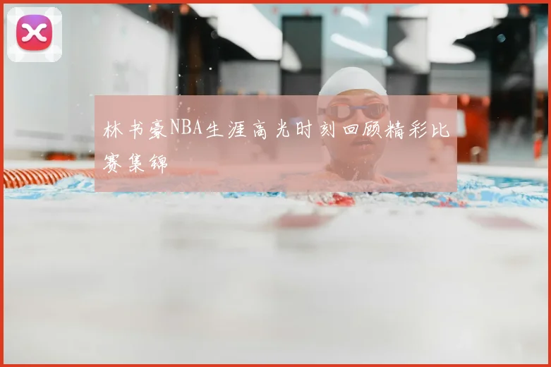 林书豪NBA生涯高光时刻回顾精彩比赛集锦
