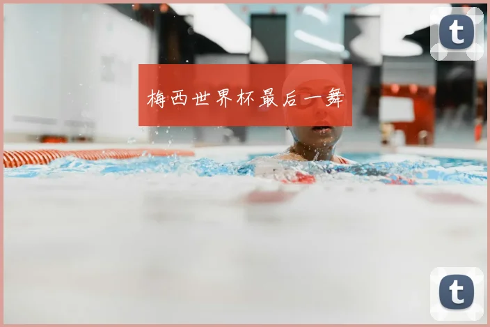 梅西世界杯最后一舞