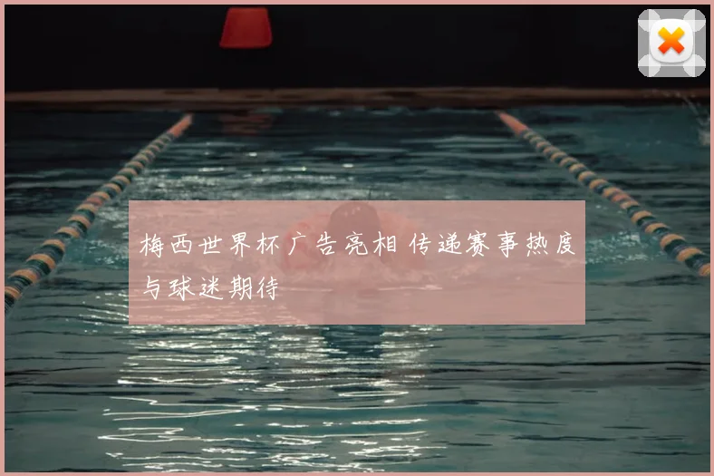 梅西世界杯广告亮相 传递赛事热度与球迷期待